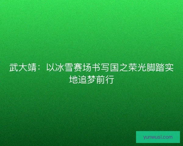 武大靖:以冰雪赛场书写国之荣光脚踏实地追梦前行 武大靖:以冰雪赛场书写国之荣光脚踏实地追梦前行